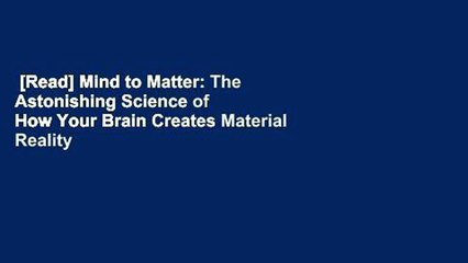 [Read] Mind to Matter: The Astonishing Science of How Your Brain Creates Material Reality