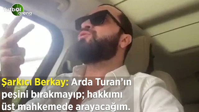 Berkay Şahin: Arda Turan'ın peşini bırakmayıp; hakkımı üst mahkemede arayacağım