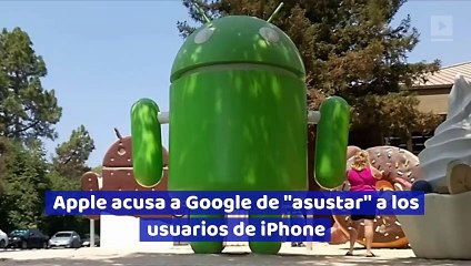 Apple acusa a Google de "asustar" a los usuarios de iPhone