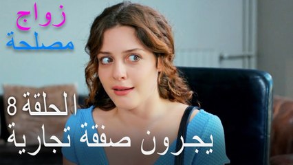 الحلقة 8 زواج مصلحة - يجرون صفقة تجارية