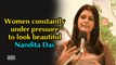 Women constantly under pressure to look beautiful: Nandita Das