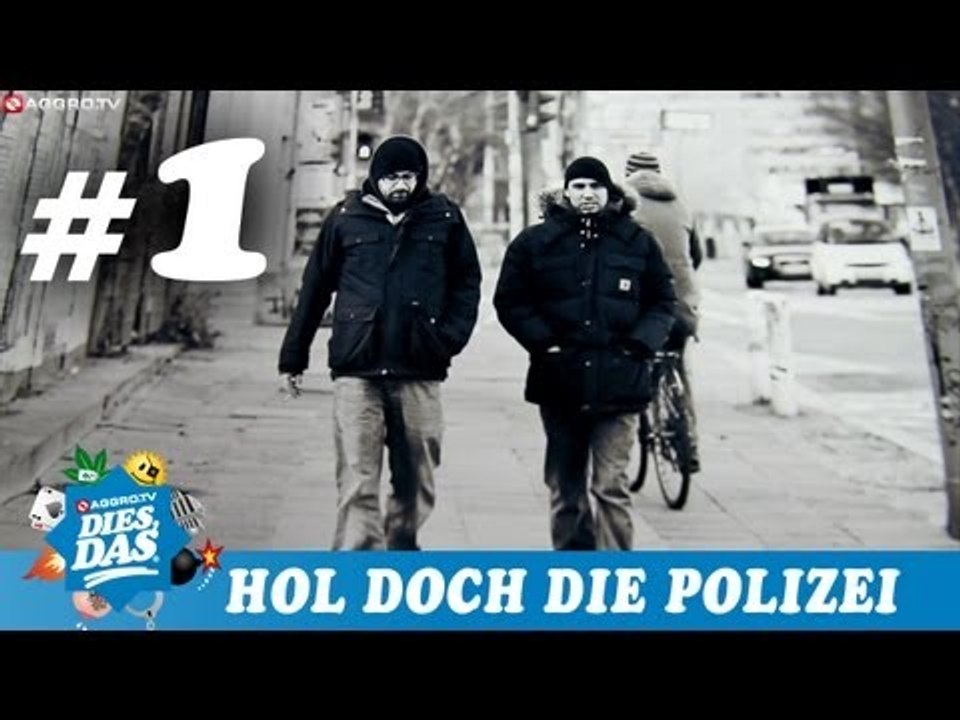 DIES DAS - NR.05 - TEIL 1 - HOL DOCH DIE POLIZEI - VIDEODREH   (OFFICIAL HD VERSION AGGRO TV)