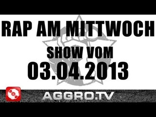 RAP AM MITTWOCH - SHOW VOM 03.04.2013 - ANSAGE (OFFICIAL HD VERSION AGGROTV)