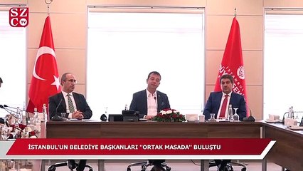 İstanbul’un belediye başkanları 'ortak masada' buluştu