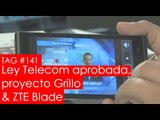 TAG #141: Ley Telecom aprobada, proyecto Grillo, ZTE Blade L2 y fin del mundial