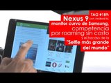 TAG #189: Nexus 9, monitor curvo Samsung, roaming sin costo y fracaso 