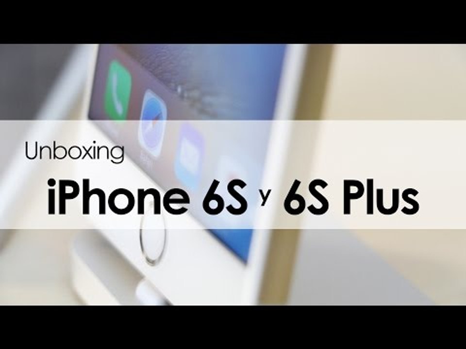 iPhone 6S y iPhone 6S Plus: unboxing y primeras...
