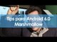 Tips para Android 6.0 Marshmallow - #TipsNChips @japonton