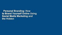 Personal Branding: How to Brand Yourself Online Using Social Media Marketing and the Hidden