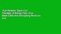 Full Version  Stem Cell Therapy: A Rising Tide: How Stem Cells Are Disrupting Medicine and