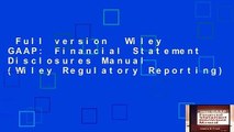 Full version  Wiley GAAP: Financial Statement Disclosures Manual (Wiley Regulatory Reporting)