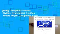 [Read] Groupthink Distorts   Divides, Systemthink Clarifies   Unites. Reject Groupthink, Learn