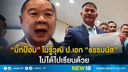 “บิ๊กป้อม”ไม่รู้วุฒิ ป.เอก “ธรรมนัส”ไม่ได้เรียนด้วย | NEW18