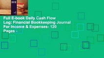 Full E-book Daily Cash Flow Log: Financial Bookkeeping Journal For Income & Expenses- 120 Pages -