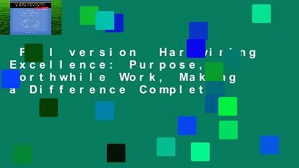 Full version  Hardwiring Excellence: Purpose, Worthwhile Work, Making a Difference Complete
