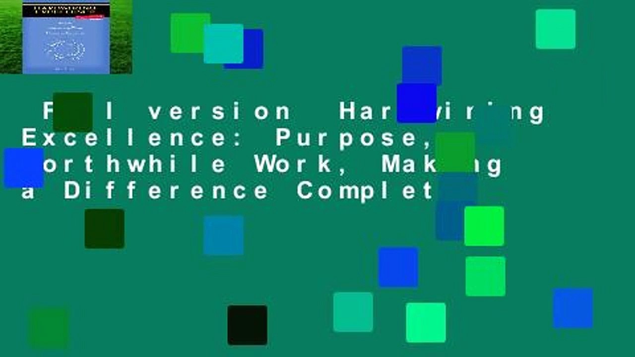 Full version  Hardwiring Excellence: Purpose, Worthwhile Work, Making a Difference Complete