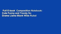 Full E-book  Composition Notebook: Cute Funny and Trendy No Drama Llama Blank Wide Ruled