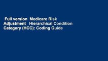 Full version  Medicare Risk Adjustment   Hierarchical Condition Category (HCC): Coding Guide