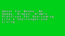 About For Books  Be Happy, Always: Simple Practices For Overcoming Life s Challenges and Living