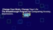 Change Your Brain, Change Your Life: The Breakthrough Program for Conquering Anxiety, Depression,
