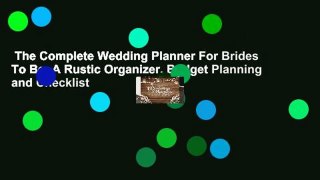 The Complete Wedding Planner For Brides To Be: A Rustic Organizer, Budget Planning and Checklist