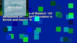 [Read] The Wisdom of Waldorf: 100 Reflections on Waldorf Education to Enrich and Inspire  Review