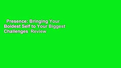 Presence: Bringing Your Boldest Self to Your Biggest Challenges  Review