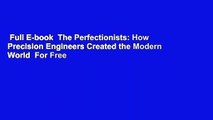 Full E-book  The Perfectionists: How Precision Engineers Created the Modern World  For Free