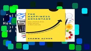 Full version  The Happiness Advantage: How a Positive Brain Fuels Success in Work and Life