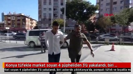 Konya tüfekle market soyan 4 şüpheliden 3'ü yakalandı, biri askerde çıktı