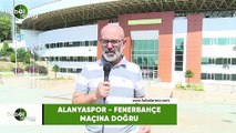 Alanyaspor - Fenerbahçe maçına doğru son gelişmeleri Ercan Yıldırım aktardı