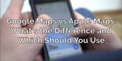 Google Maps vs Apple Maps - What's the difference and which should you use
