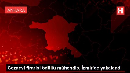 Cezaevi firarisi ödüllü mühendis, İzmir'de yakalandı