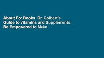 About For Books  Dr. Colbert's Guide to Vitamins and Supplements: Be Empowered to Make