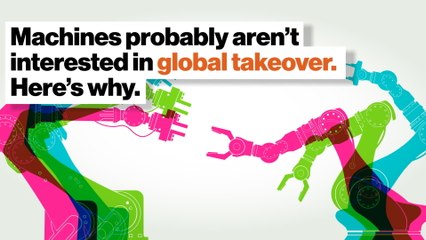 Machines probably aren’t interested in global takeover. Here’s why.