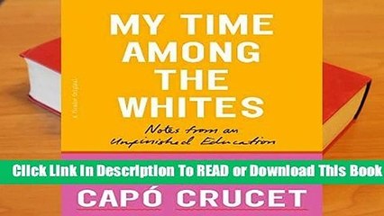 Online My Time Among the Whites: Notes from an Unfinished Education  For Free
