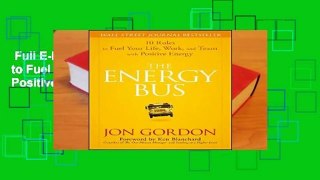 Full E-book  The Energy Bus: 10 Rules to Fuel Your Life, Work, and Team with Positive Energy  For