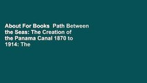 About For Books  Path Between the Seas: The Creation of the Panama Canal 1870 to 1914: The
