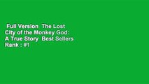 Full Version  The Lost City of the Monkey God: A True Story  Best Sellers Rank : #1