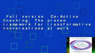 Full version  Co-Active Coaching: The proven framework for transformative conversations at work