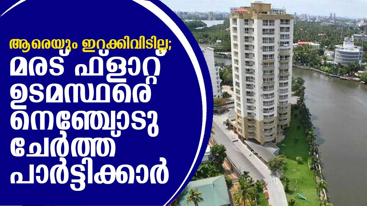 ആരെയും ഇറക്കിവിടില്ല; മരട് ഫ്‌ളാറ്റ് ഉടമസ്ഥരെ നെഞ്ചോടു ചേര്‍ത്ത് പാര്‍ട്ടിക്കാര്‍ Maradu Flats Case