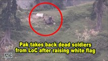 Pak takes back dead soldiers from LoC after raising white flag