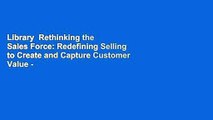 Library  Rethinking the Sales Force: Redefining Selling to Create and Capture Customer Value -