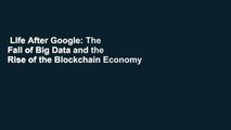 Life After Google: The Fall of Big Data and the Rise of the Blockchain Economy  For Kindle