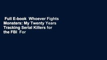 Full E-book  Whoever Fights Monsters: My Twenty Years Tracking Serial Killers for the FBI  For