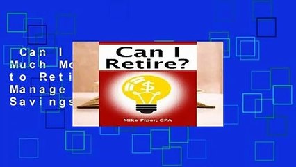 Can I Retire?: How Much Money You Need to Retire and How to Manage Your Retirement Savings,