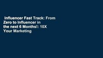 Influencer Fast Track: From Zero to Influencer in the next 6 Months!: 10X Your Marketing