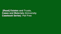 [Read] Estates and Trusts, Cases and Materials (University Casebook Series)  For Free