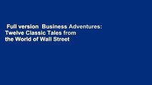 Full version  Business Adventures: Twelve Classic Tales from the World of Wall Street  Review
