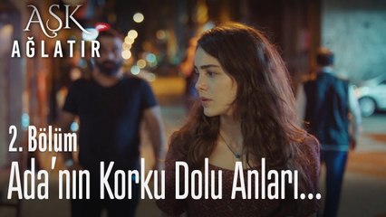 Ada'nın peşine biri takıldı - Aşk Ağlatır 2. Bölüm